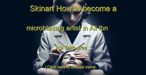 Skinart How to become a microblading artist in Ali Ibn Abi Talib area-United Kingdom