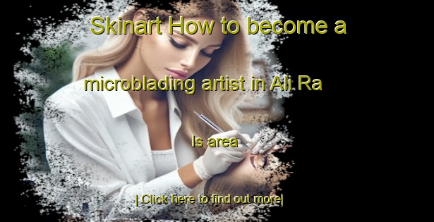 Skinart How to become a microblading artist in Ali Ra Is area-United Kingdom