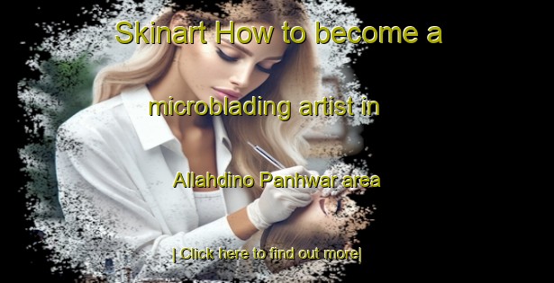 Skinart How to become a microblading artist in Allahdino Panhwar area-United Kingdom