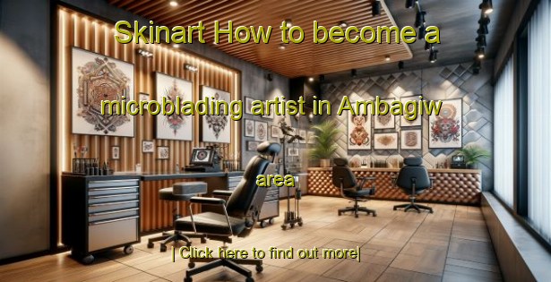 Skinart How to become a microblading artist in Ambagiw area-United Kingdom