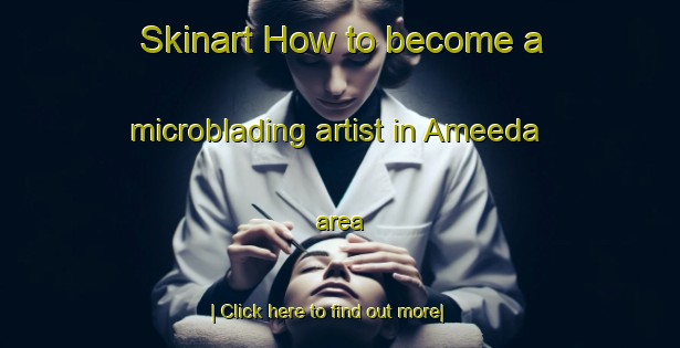 Skinart How to become a microblading artist in Ameeda area-United Kingdom