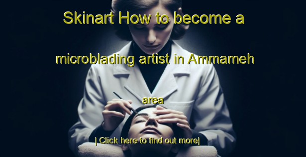 Skinart How to become a microblading artist in Ammameh area-United Kingdom