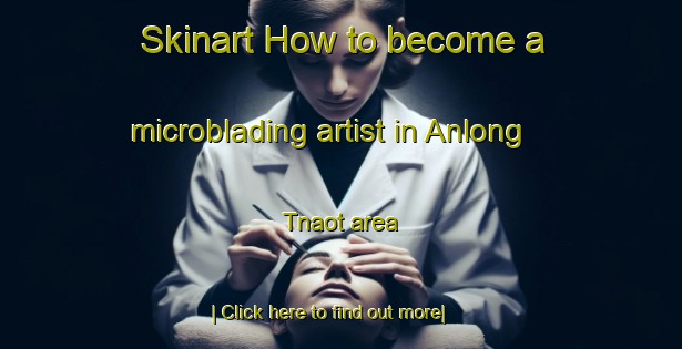 Skinart How to become a microblading artist in Anlong Tnaot area-United Kingdom