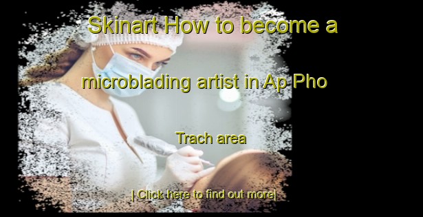 Skinart How to become a microblading artist in Ap Pho Trach area-United Kingdom