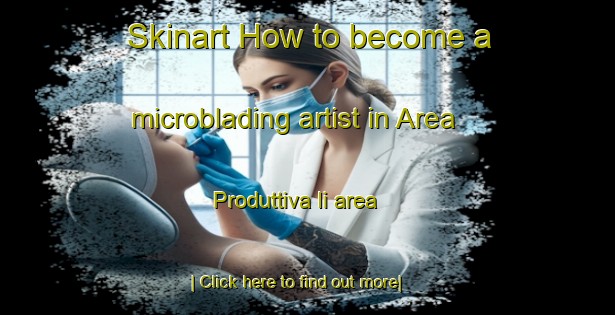 Skinart How to become a microblading artist in Area Produttiva Ii area-United Kingdom