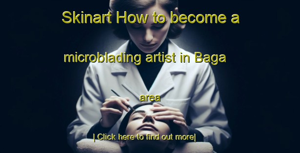 Skinart How to become a microblading artist in Baga area-United Kingdom