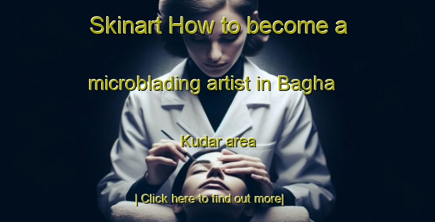 Skinart How to become a microblading artist in Bagha Kudar area-United Kingdom