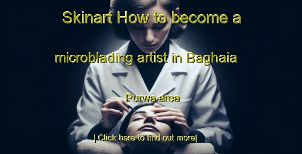 Skinart How to become a microblading artist in Baghaia Purwa area-United Kingdom