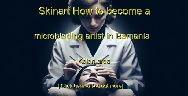 Skinart How to become a microblading artist in Bamania Kalan area-United Kingdom