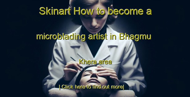 Skinart How to become a microblading artist in Bhagmu Khera area-United Kingdom