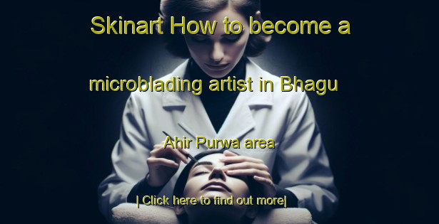 Skinart How to become a microblading artist in Bhagu Ahir Purwa area-United Kingdom