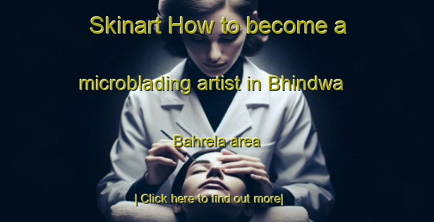 Skinart How to become a microblading artist in Bhindwa Bahrela area-United Kingdom