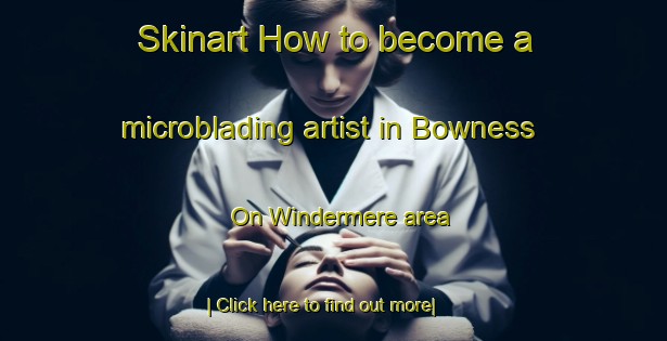 Skinart How to become a microblading artist in Bowness On Windermere area-United Kingdom