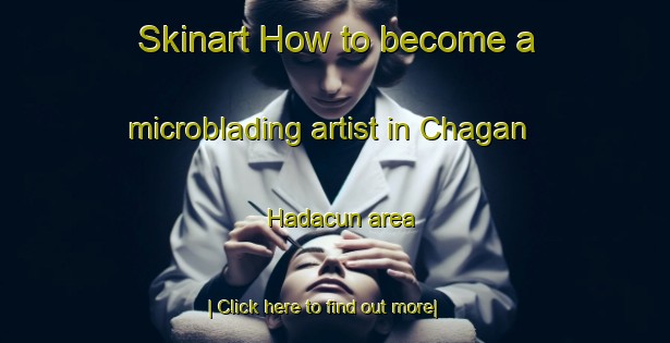 Skinart How to become a microblading artist in Chagan Hadacun area-United Kingdom