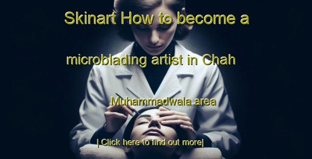 Skinart How to become a microblading artist in Chah Muhammadwala area-United Kingdom