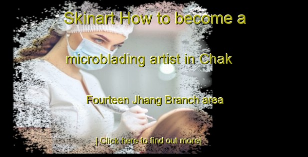 Skinart How to become a microblading artist in Chak Fourteen Jhang Branch area-United Kingdom