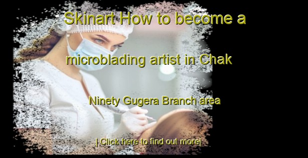 Skinart How to become a microblading artist in Chak Ninety Gugera Branch area-United Kingdom