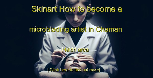 Skinart How to become a microblading artist in Chaman Haldri area-United Kingdom