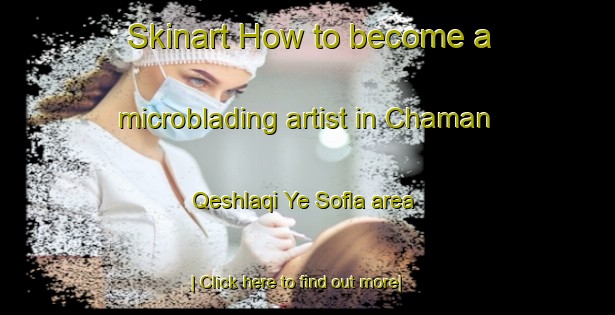 Skinart How to become a microblading artist in Chaman Qeshlaqi Ye Sofla area-United Kingdom