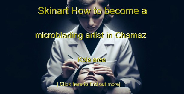 Skinart How to become a microblading artist in Chamaz Kola area-United Kingdom