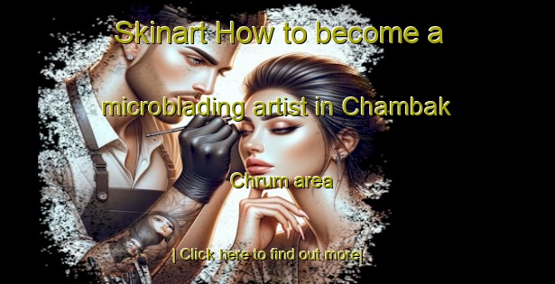 Skinart How to become a microblading artist in Chambak Chrum area-United Kingdom