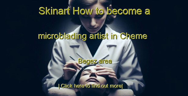 Skinart How to become a microblading artist in Cheme Begez area-United Kingdom