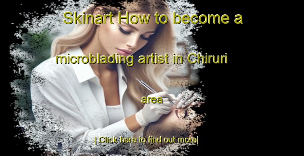 Skinart How to become a microblading artist in Chiruri area-United Kingdom