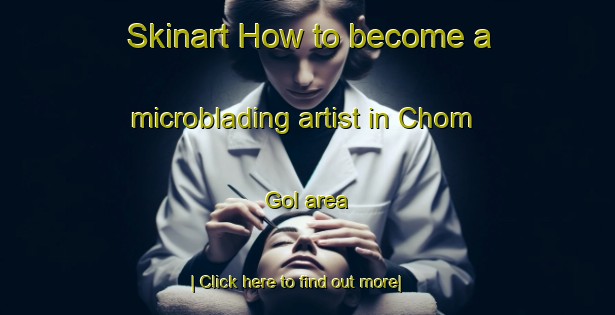 Skinart How to become a microblading artist in Chom Gol area-United Kingdom