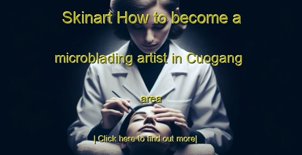 Skinart How to become a microblading artist in Cuogang area-United Kingdom