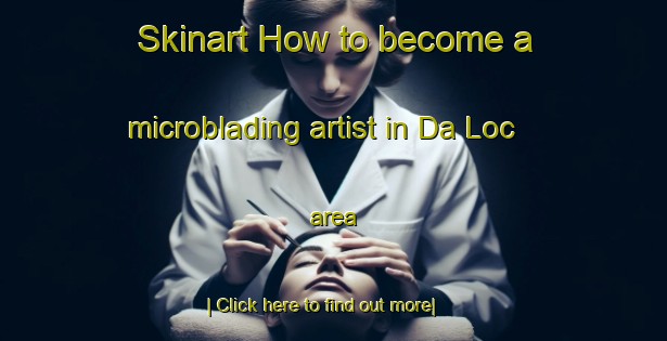 Skinart How to become a microblading artist in Da Loc area-United Kingdom