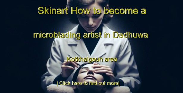 Skinart How to become a microblading artist in Dadhuwa Kotkhalgaun area-United Kingdom