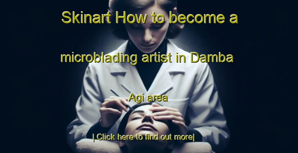 Skinart How to become a microblading artist in Damba Agi area-United Kingdom