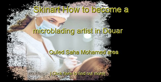 Skinart How to become a microblading artist in Douar Ouled Saha Mohamed area-United Kingdom