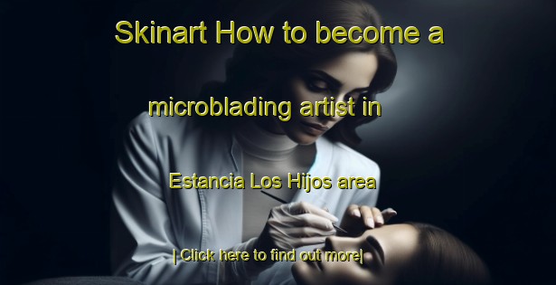 Skinart How to become a microblading artist in Estancia Los Hijos area-United Kingdom