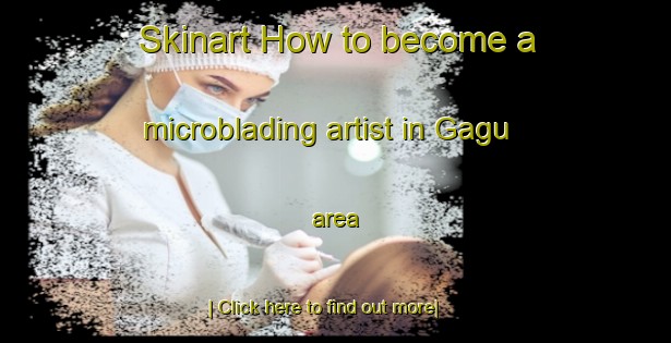 Skinart How to become a microblading artist in Gagu area-United Kingdom