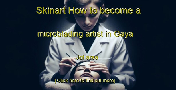 Skinart How to become a microblading artist in Gaya Jot area-United Kingdom