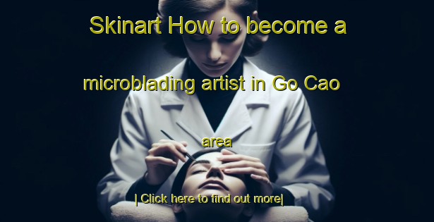 Skinart How to become a microblading artist in Go Cao area-United Kingdom