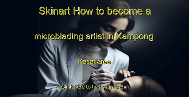 Skinart How to become a microblading artist in Kampong Kasat area-United Kingdom