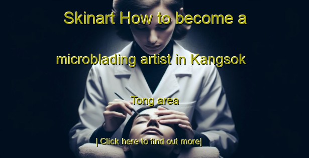 Skinart How to become a microblading artist in Kangsok Tong area-United Kingdom