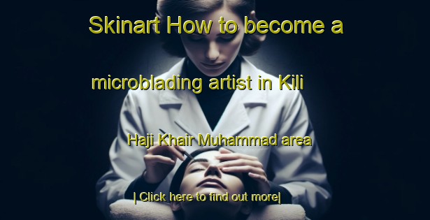 Skinart How to become a microblading artist in Kili Haji Khair Muhammad area-United Kingdom