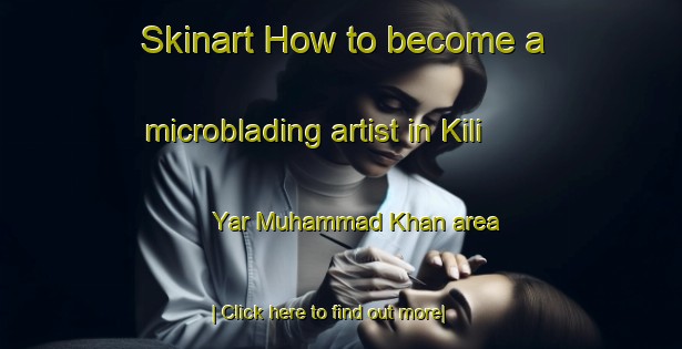 Skinart How to become a microblading artist in Kili Yar Muhammad Khan area-United Kingdom