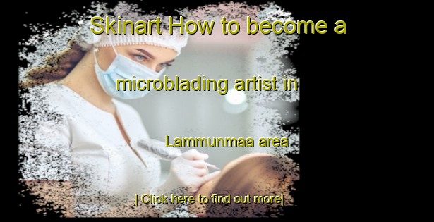 Skinart How to become a microblading artist in Lammunmaa area-United Kingdom