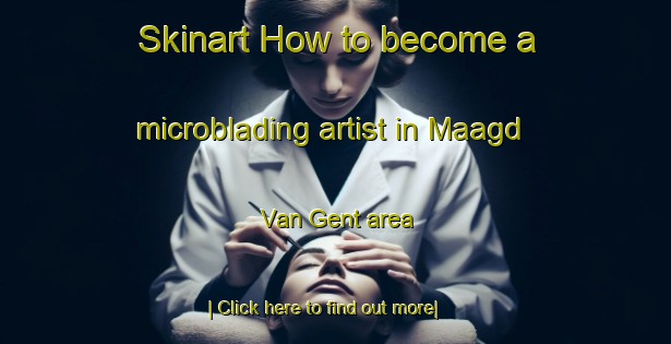 Skinart How to become a microblading artist in Maagd Van Gent area-United Kingdom