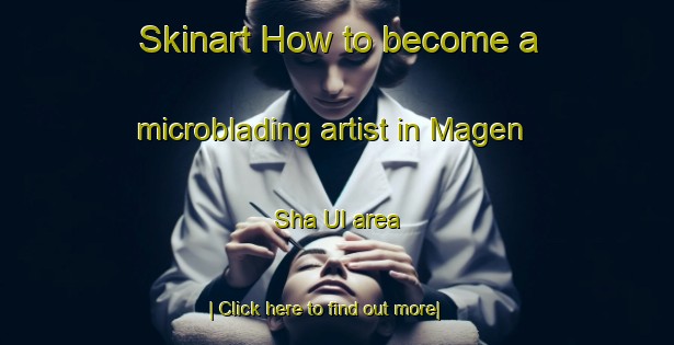 Skinart How to become a microblading artist in Magen Sha Ul area-United Kingdom