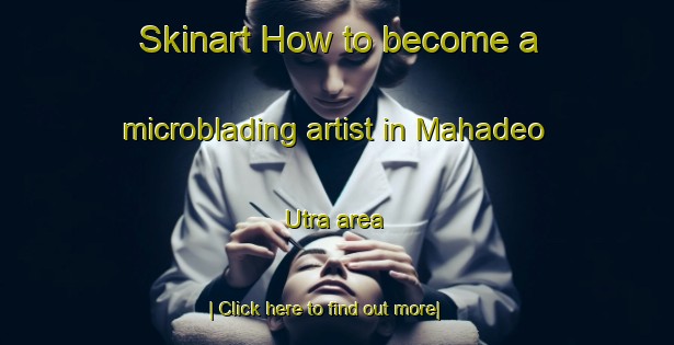 Skinart How to become a microblading artist in Mahadeo Utra area-United Kingdom