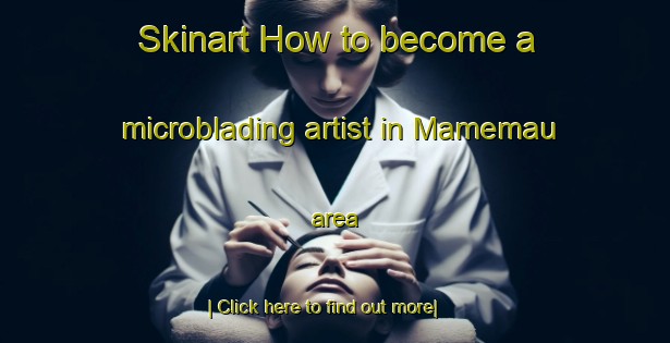 Skinart How to become a microblading artist in Mamemau area-United Kingdom