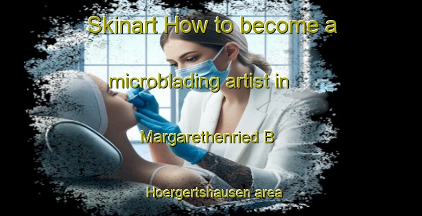 Skinart How to become a microblading artist in Margarethenried B  Hoergertshausen area-United Kingdom