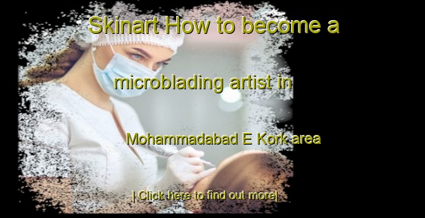 Skinart How to become a microblading artist in Mohammadabad E Kork area-United Kingdom