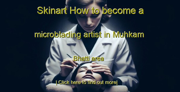 Skinart How to become a microblading artist in Muhkam Bhatti area-United Kingdom