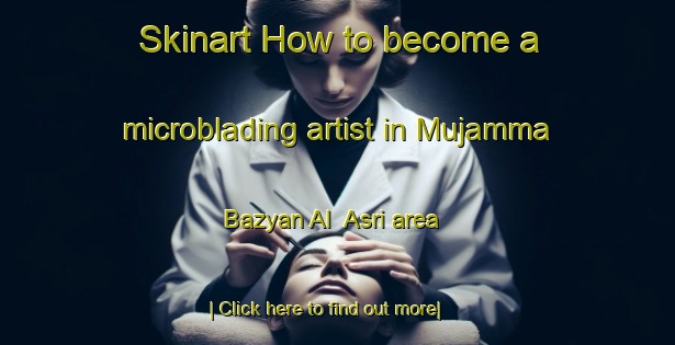 Skinart How to become a microblading artist in Mujamma  Bazyan Al  Asri area-United Kingdom